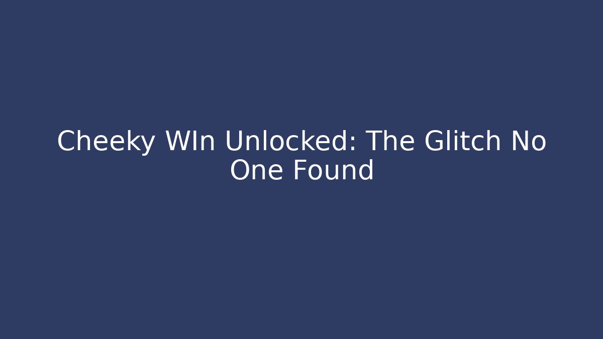 Cheeky WIn Unlocked: The Glitch No One Found
