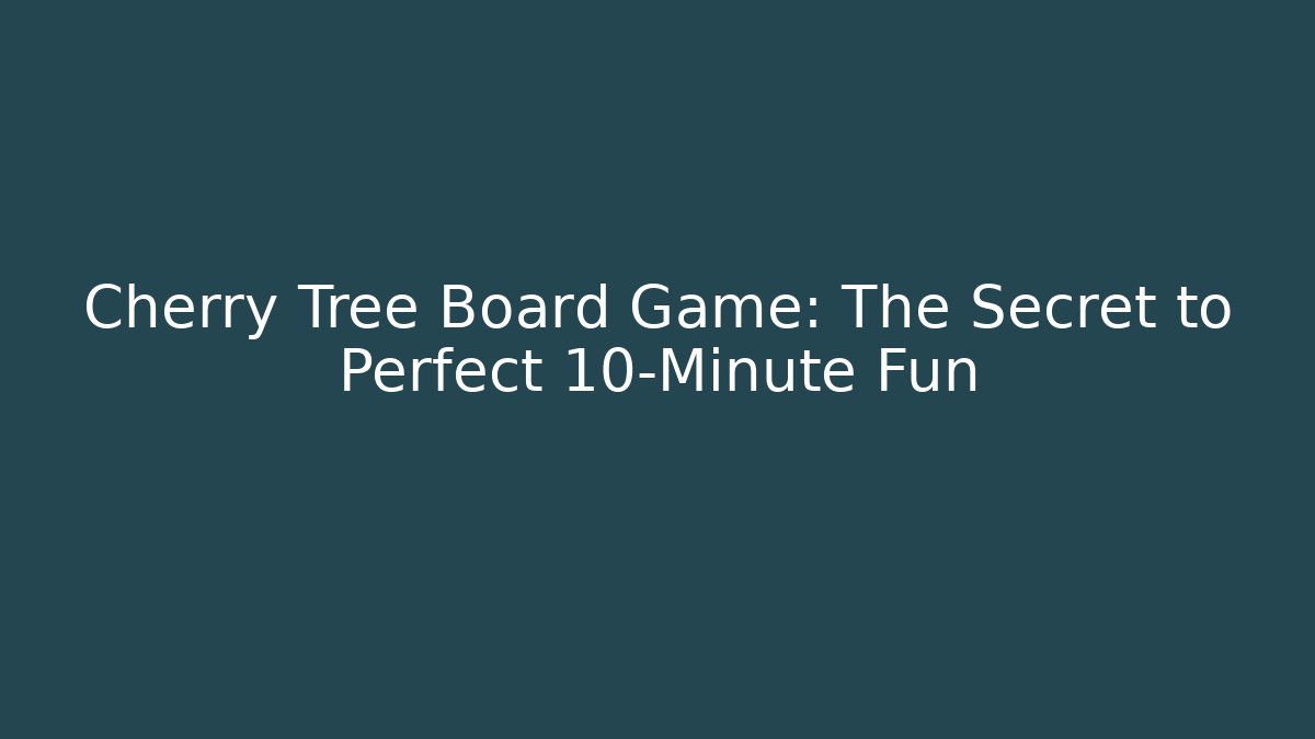 Cherry Tree Board Game: The Secret to Perfect 10-Minute Fun