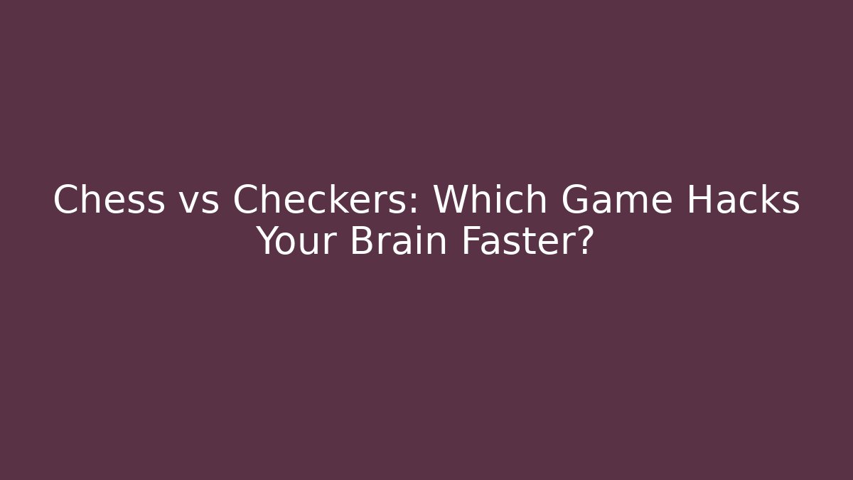 Chess vs Checkers: Which Game Hacks Your Brain Faster?