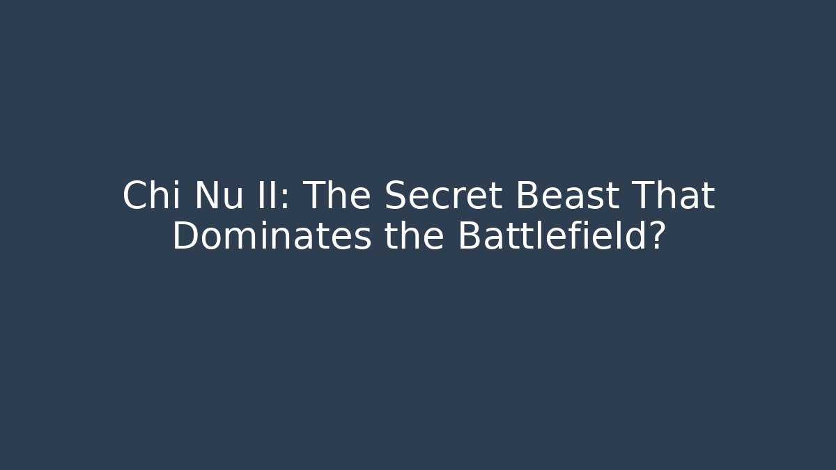 Chi Nu II: The Secret Beast That Dominates the Battlefield?