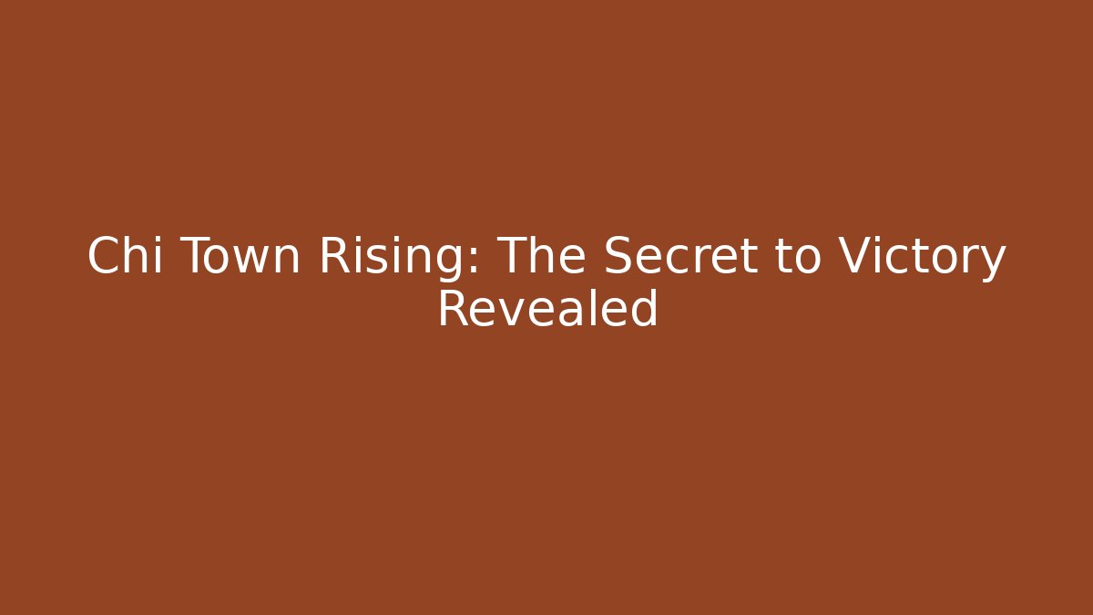 Chi Town Rising: The Secret to Victory Revealed