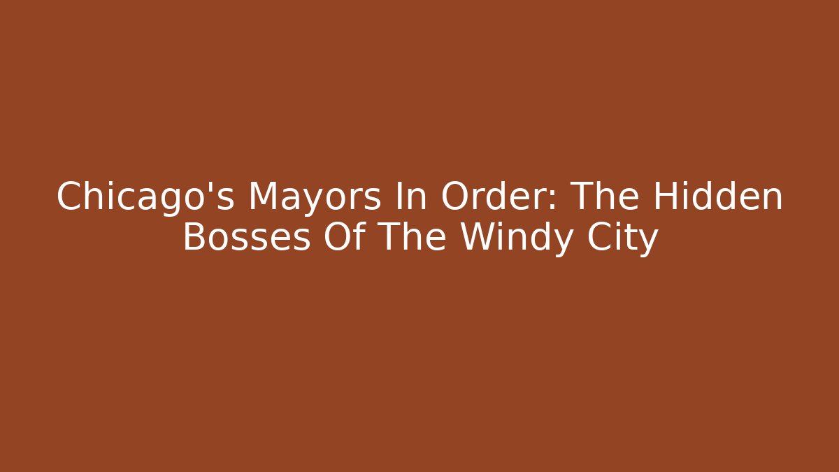 Chicago's Mayors In Order: The Hidden Bosses Of The Windy City