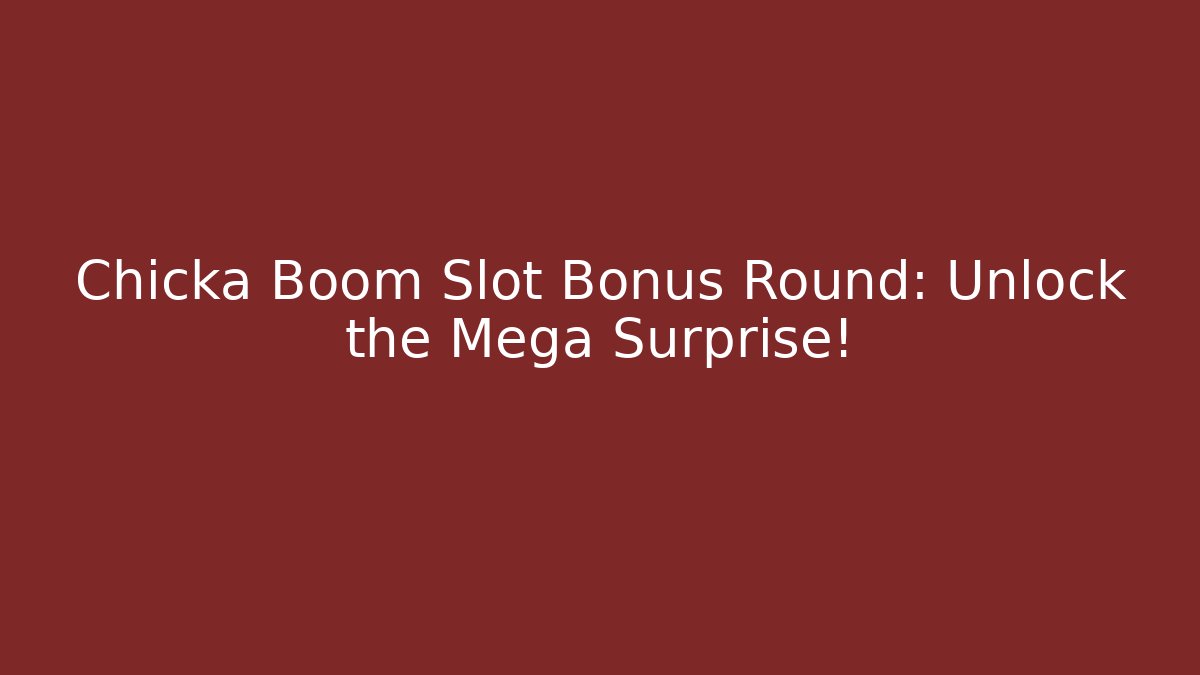 Chicka Boom Slot Bonus Round: Unlock the Mega Surprise!