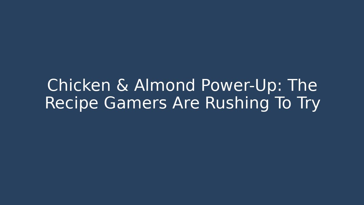 Chicken & Almond Power-Up: The Recipe Gamers Are Rushing To Try