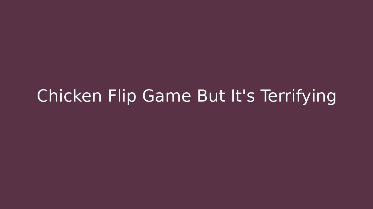 Chicken Flip Game But It's Terrifying