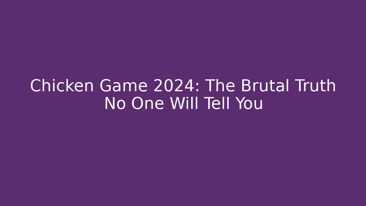 Chicken Game 2024: The Brutal Truth No One Will Tell You