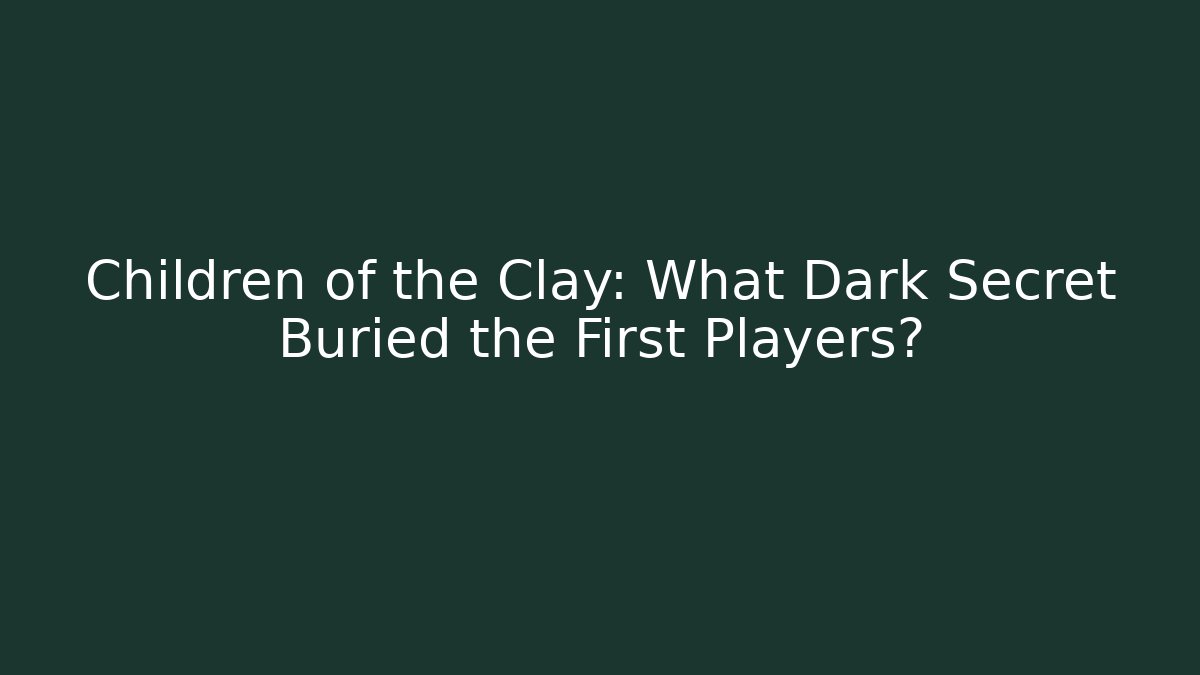 Children of the Clay: What Dark Secret Buried the First Players?