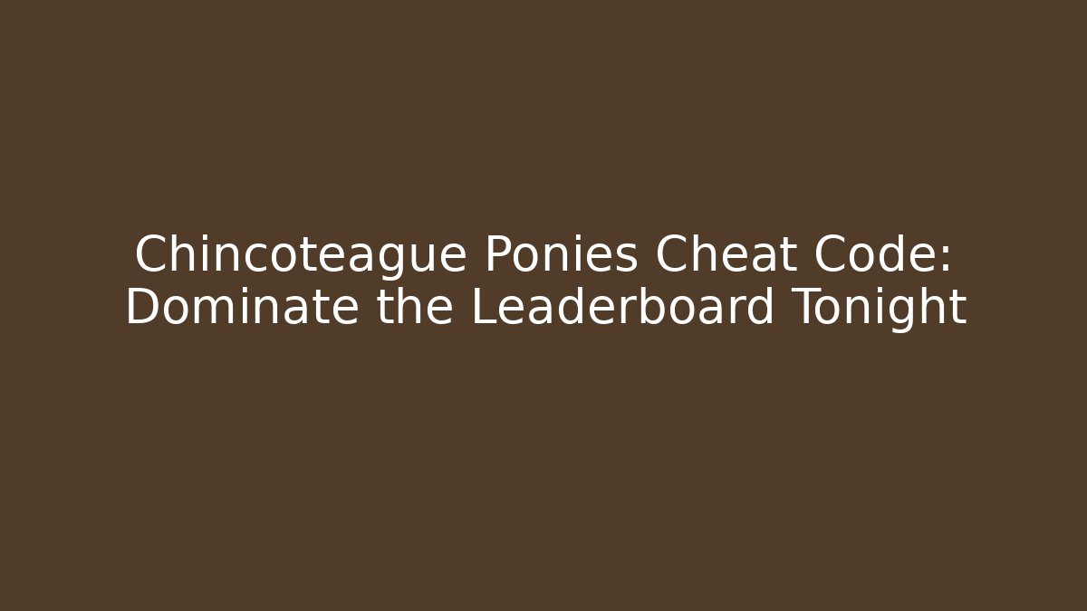 Chincoteague Ponies Cheat Code: Dominate the Leaderboard Tonight