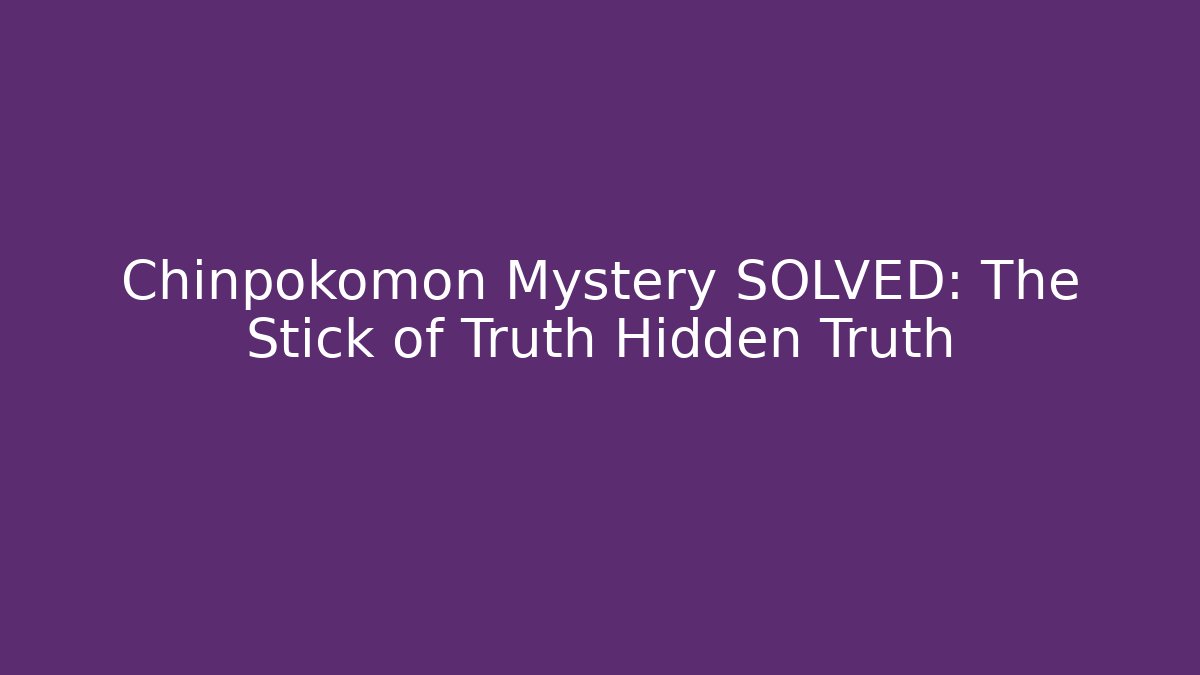 Chinpokomon Mystery SOLVED: The Stick of Truth Hidden Truth
