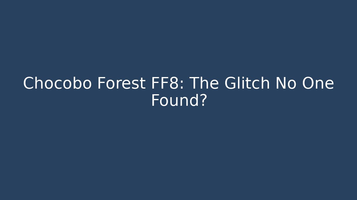 Chocobo Forest FF8: The Glitch No One Found?