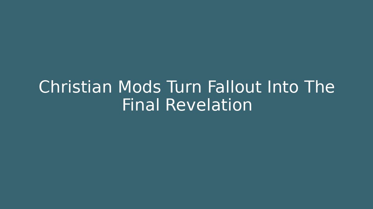 Christian Mods Turn Fallout Into The Final Revelation - The Family Holidays