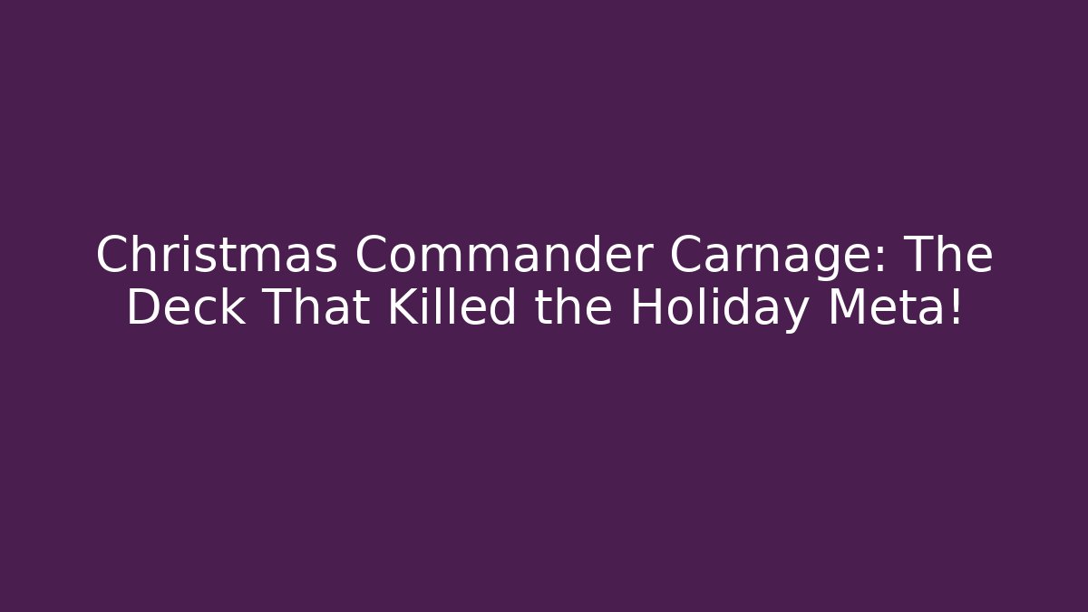 Christmas Commander Carnage: The Deck That Killed the Holiday Meta!