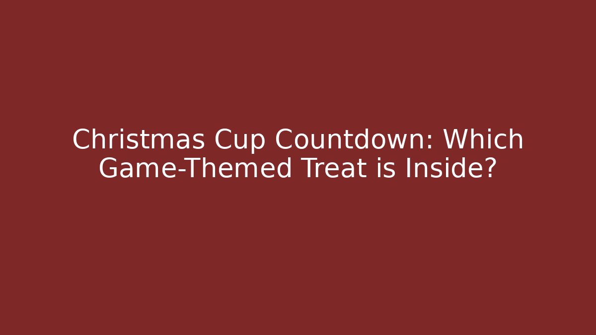 Christmas Cup Countdown: Which Game-Themed Treat is Inside?