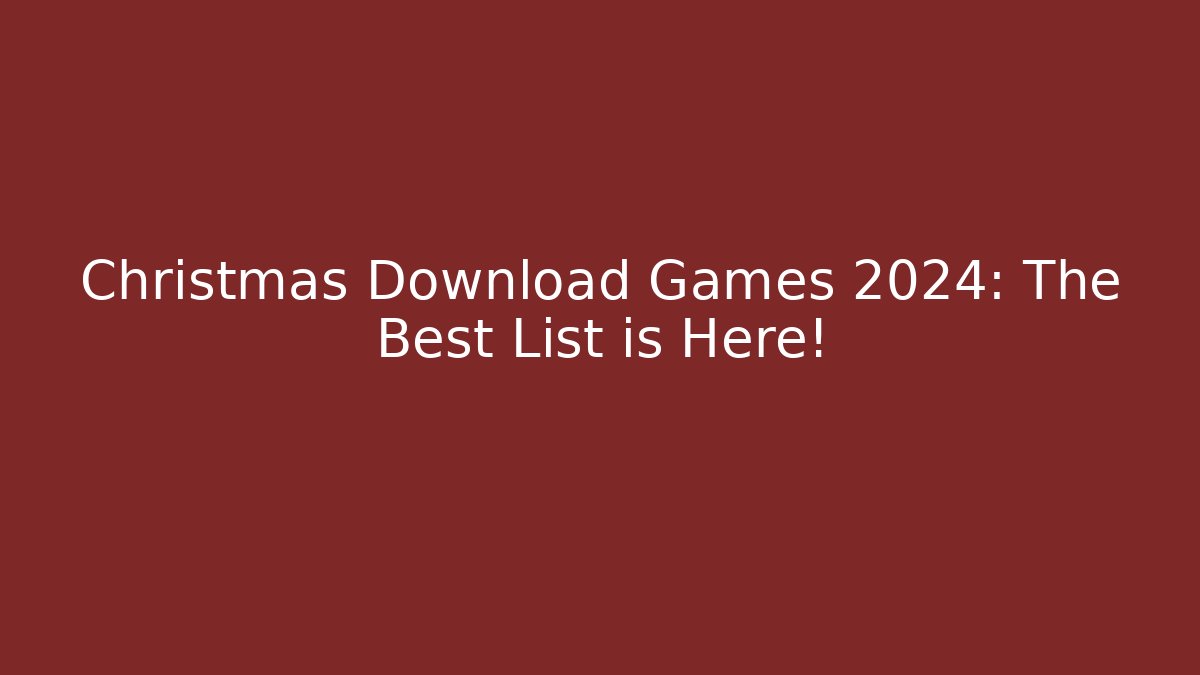 Christmas Download Games 2024: The Best List is Here!