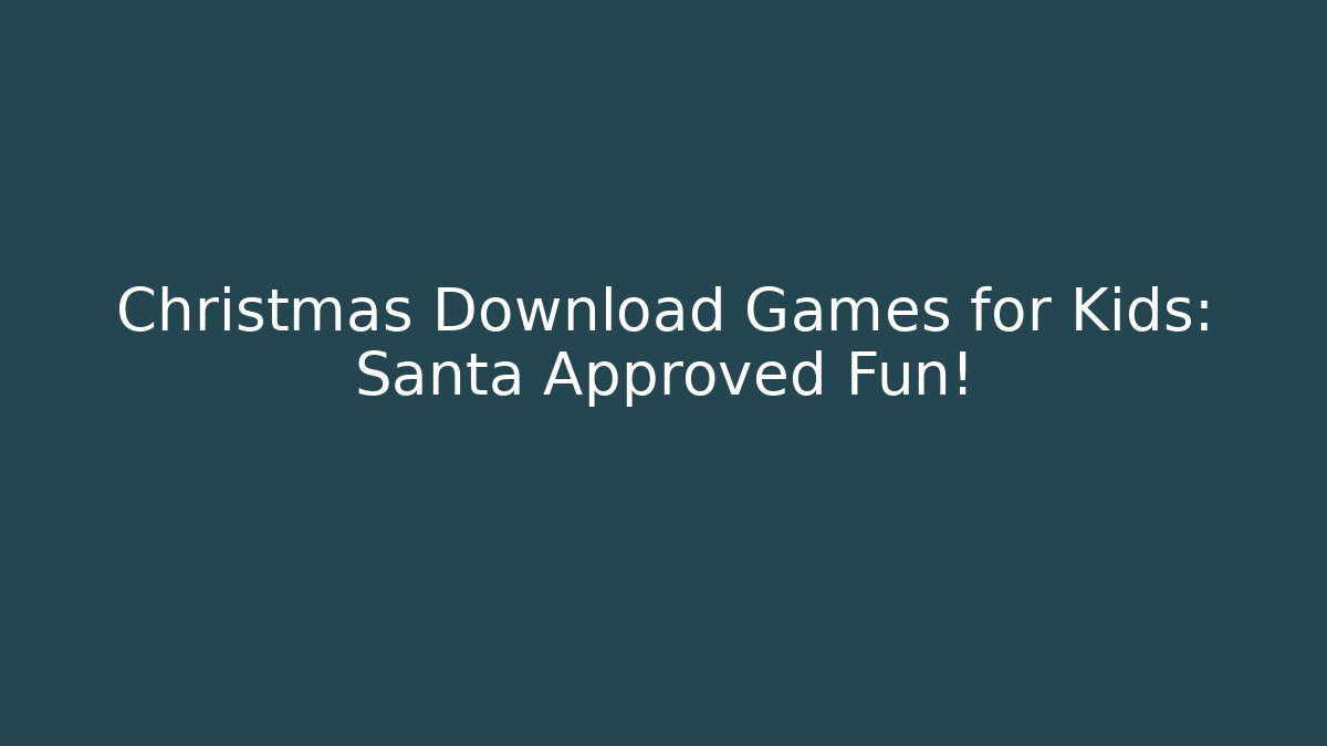 Christmas Download Games for Kids: Santa Approved Fun!