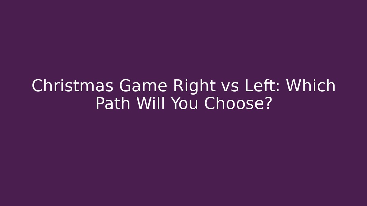 Christmas Game Right vs Left: Which Path Will You Choose? - The Family Holidays