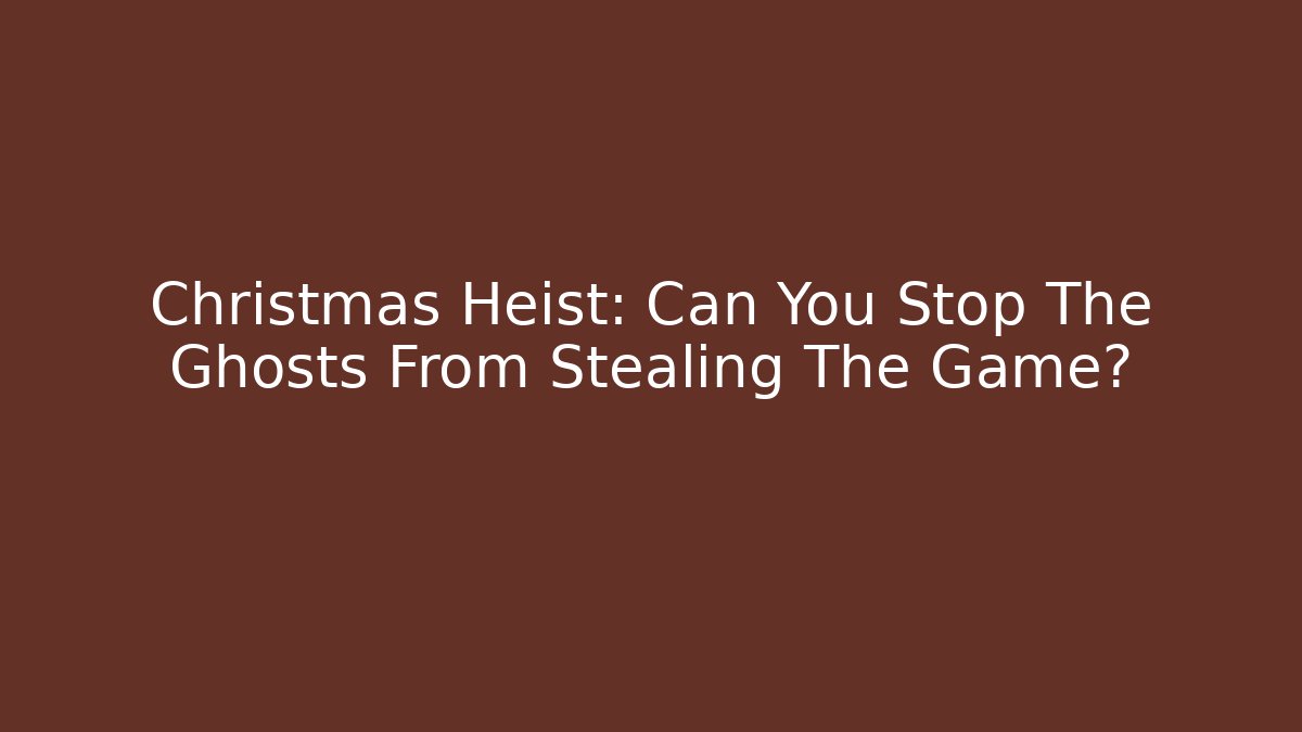Christmas Heist: Can You Stop The Ghosts From Stealing The Game?