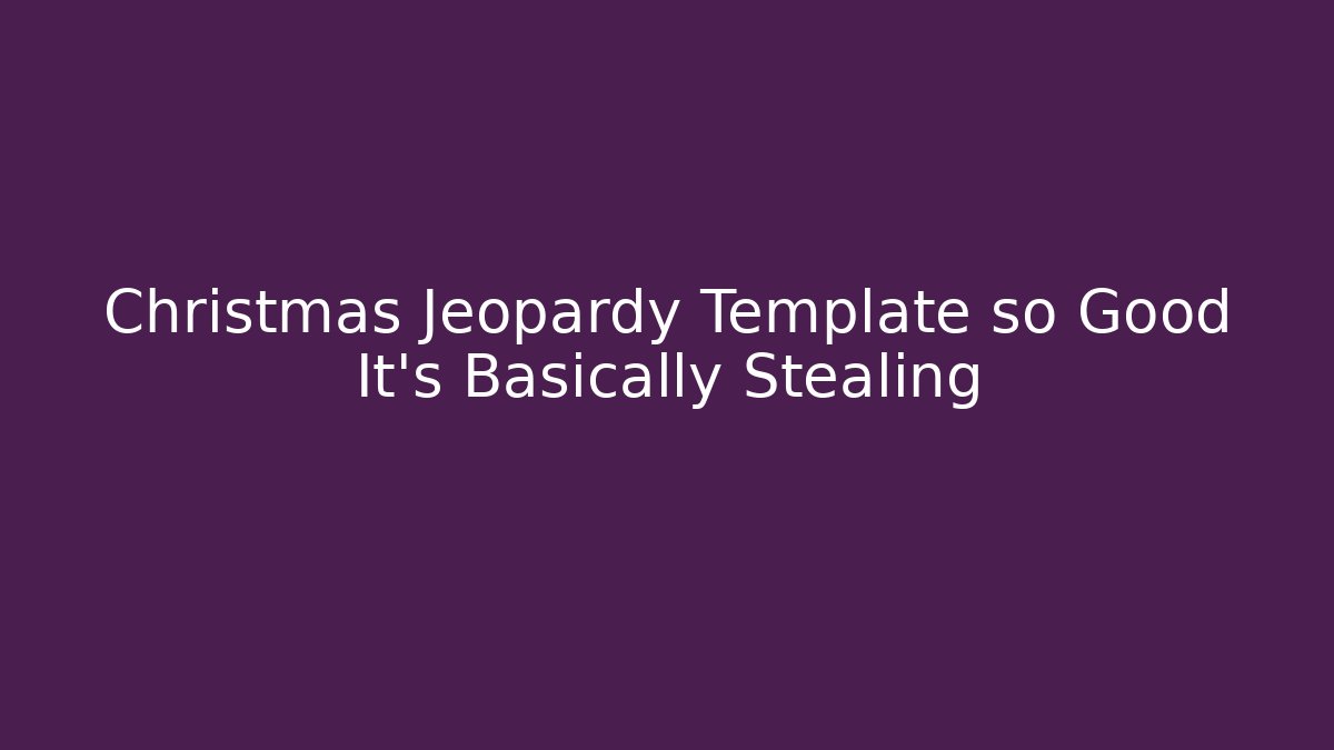 Christmas Jeopardy Template so Good It’s Basically Stealing - The Family Holidays