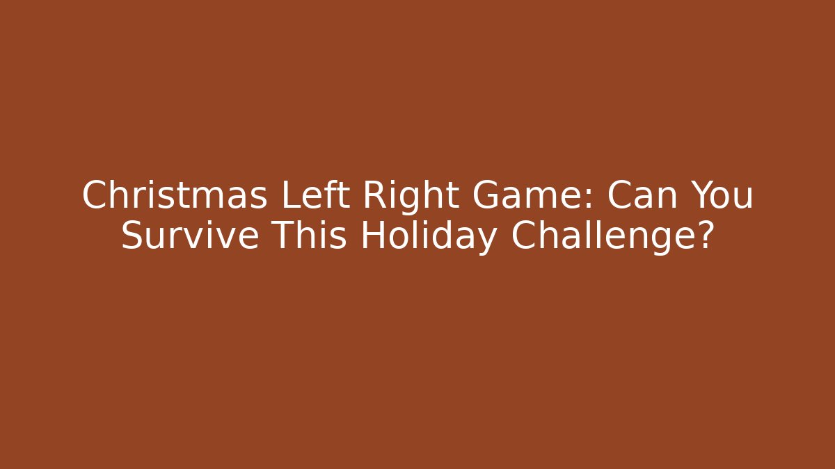 Christmas Left Right Game: Can You Survive This Holiday Challenge?
