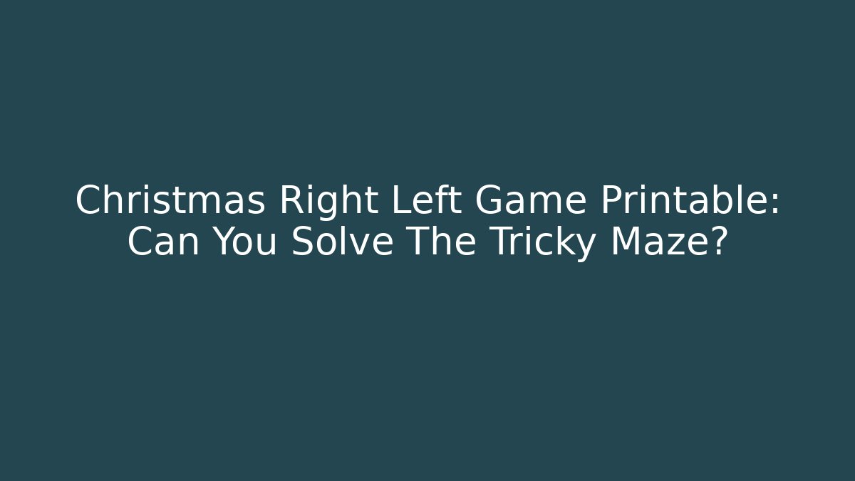 Christmas Right Left Game Printable: Can You Solve The Tricky Maze? - The Family Holidays