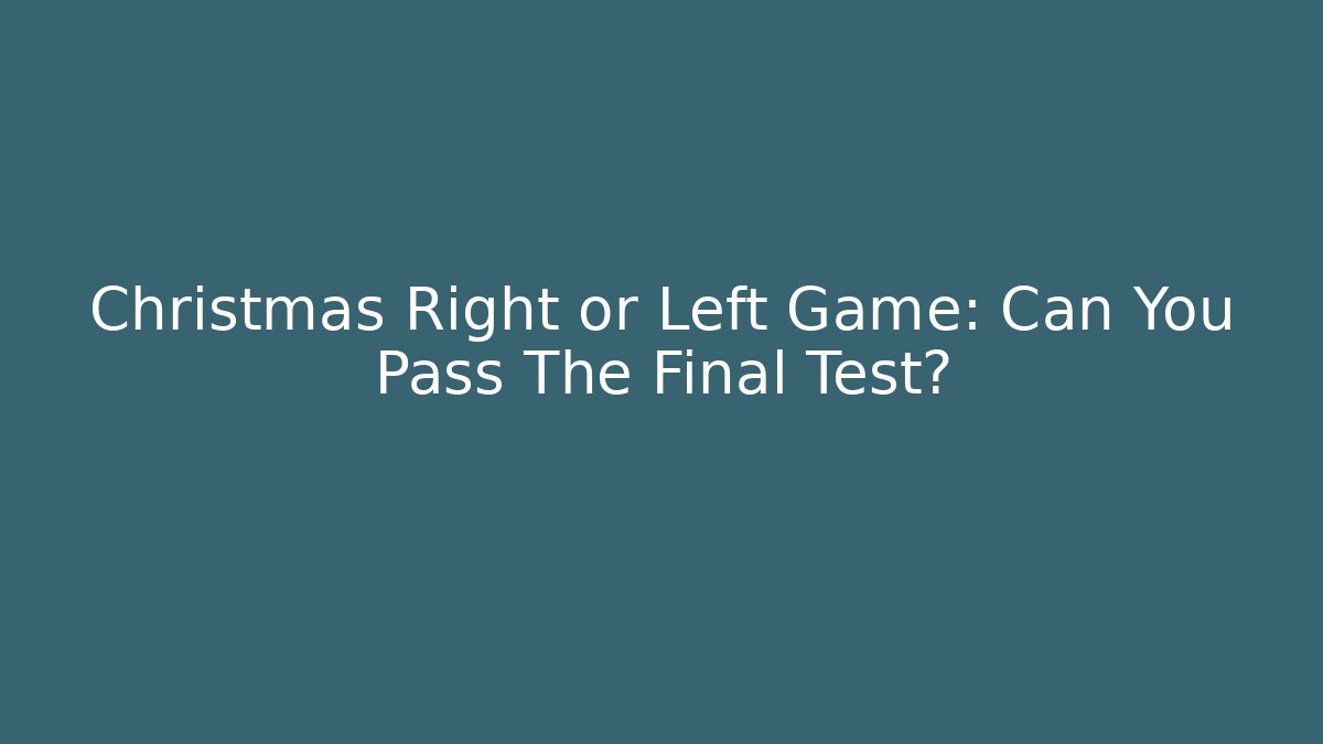 Christmas Right or Left Game: Can You Pass The Final Test? - The Family Holidays