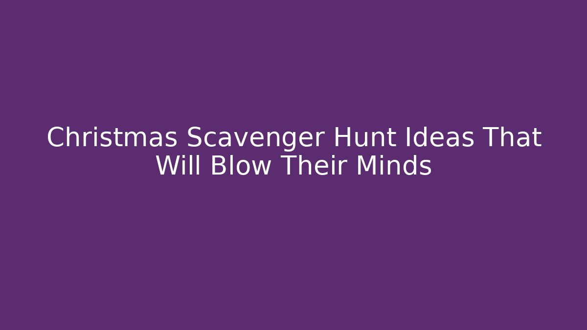 Christmas Scavenger Hunt Ideas That Will Blow Their Minds