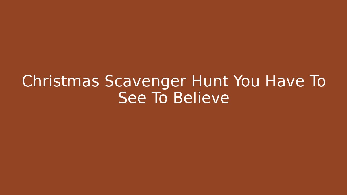 Christmas Scavenger Hunt You Have To See To Believe