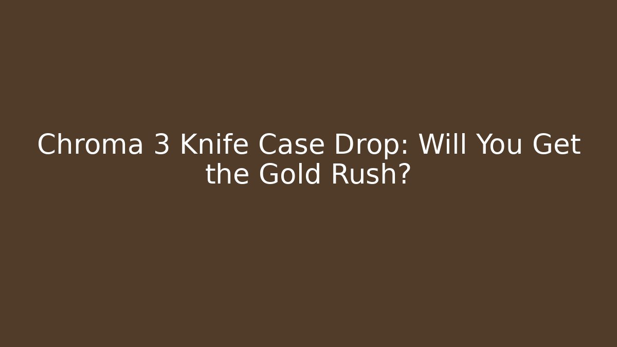 Chroma 3 Knife Case Drop: Will You Get the Gold Rush?
