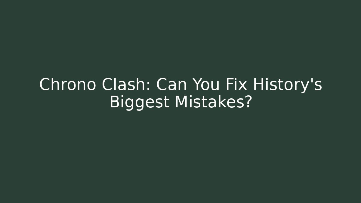 Chrono Clash: Can You Fix History's Biggest Mistakes?