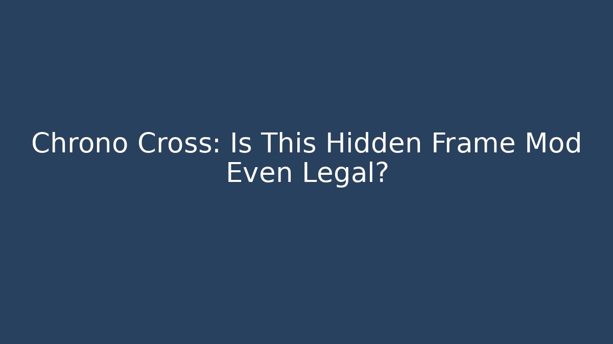 Chrono Cross: Is This Hidden Frame Mod Even Legal? - The Family Holidays