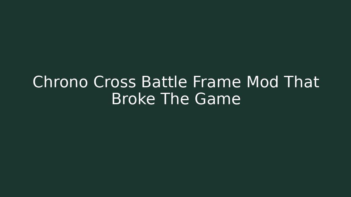 Chrono Cross Battle Frame Mod That Broke The Game