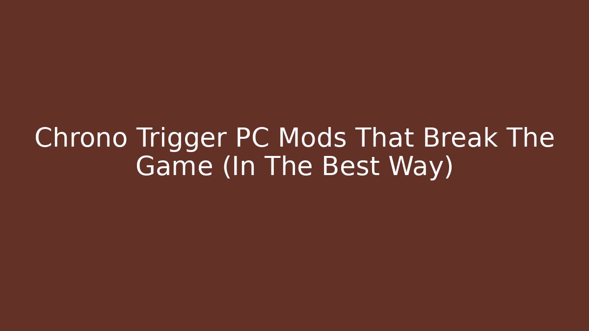 Chrono Trigger PC Mods That Break The Game (In The Best Way)