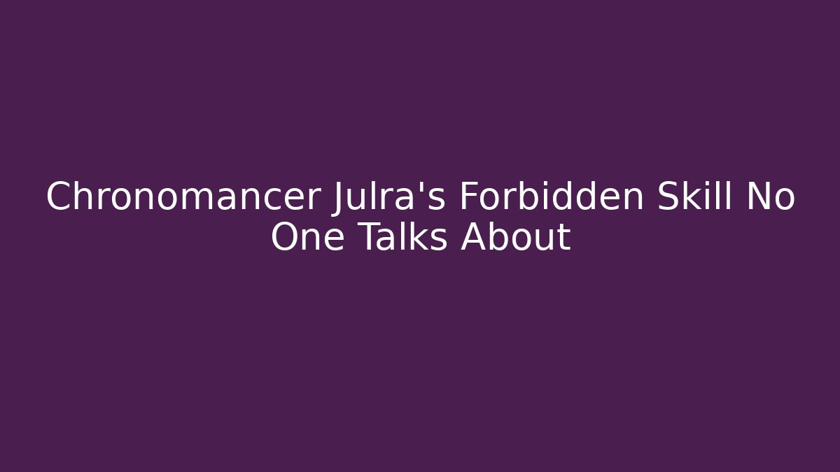 Chronomancer Julra's Forbidden Skill No One Talks About - The Family Holidays