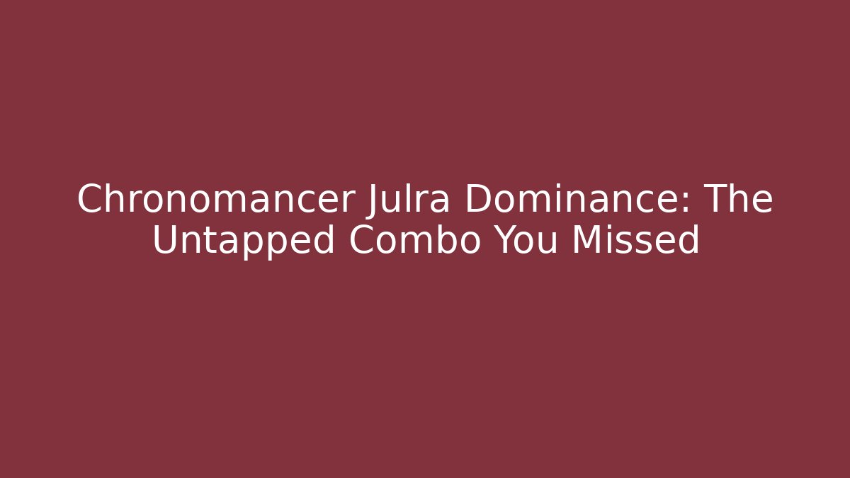 Chronomancer Julra Dominance: The Untapped Combo You Missed