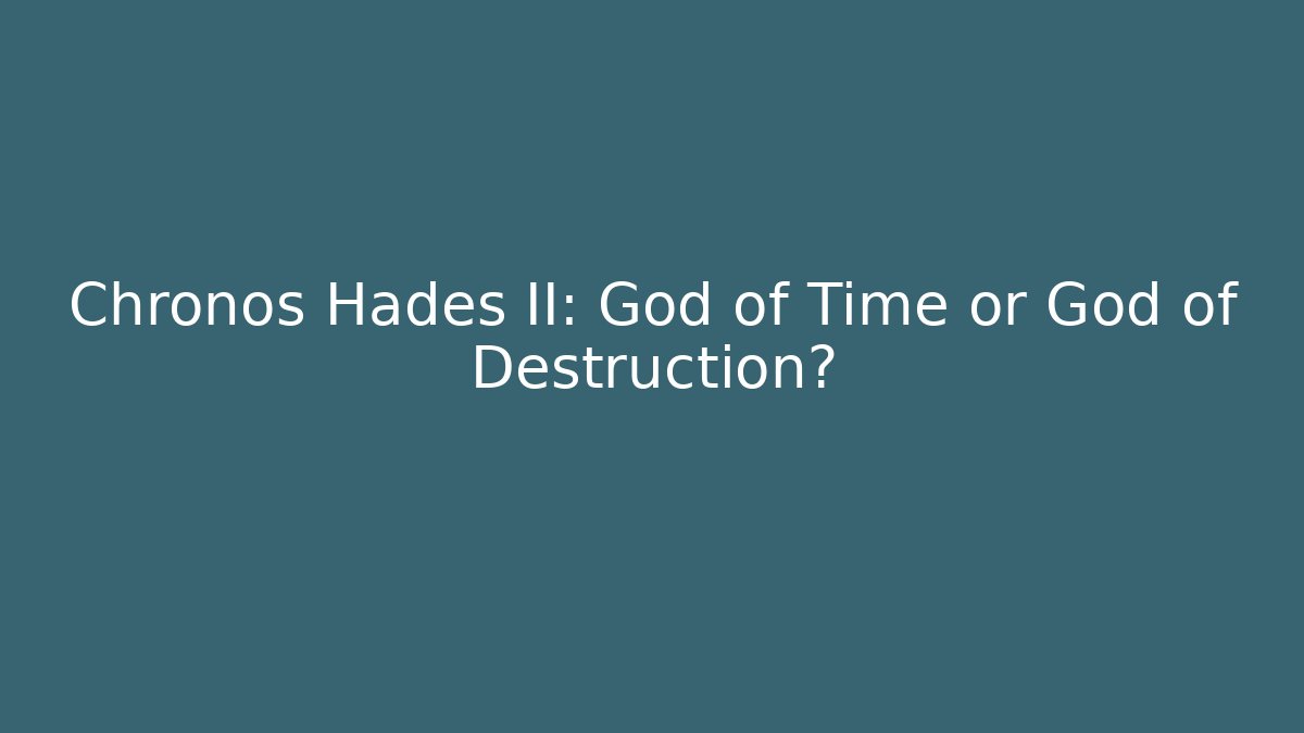 Chronos Hades II: God of Time or God of Destruction?