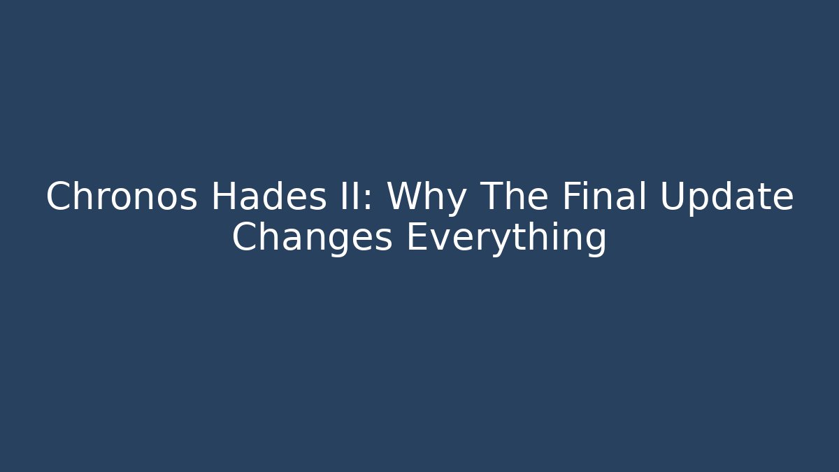 Chronos Hades II: Why The Final Update Changes Everything