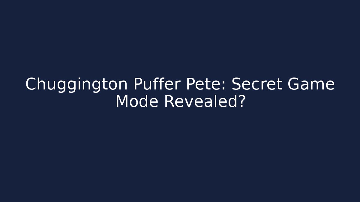 Chuggington Puffer Pete: Secret Game Mode Revealed?