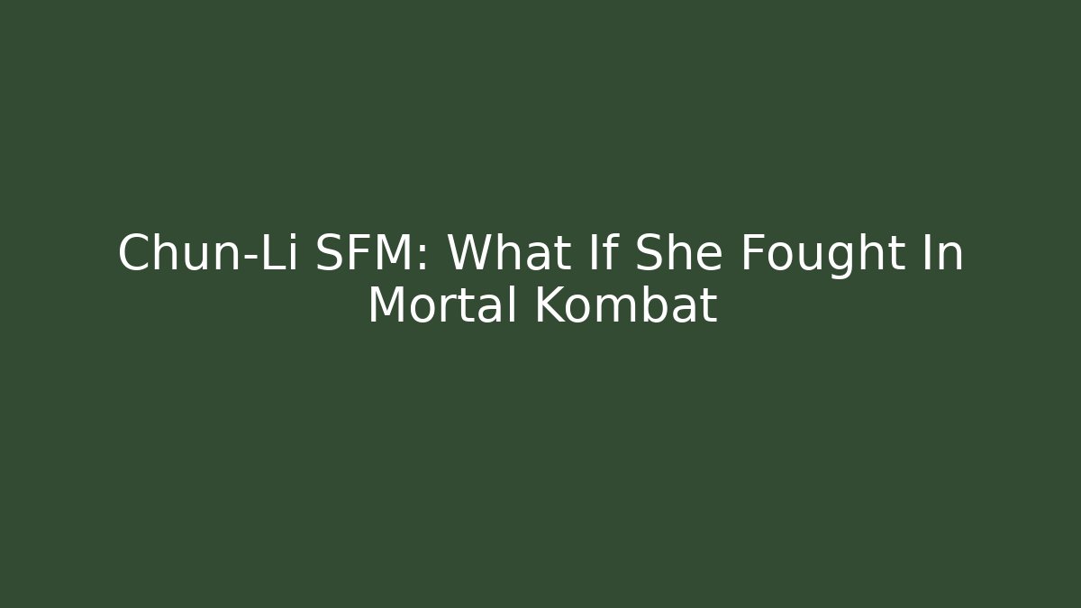 Chun-Li SFM: What If She Fought In Mortal Kombat