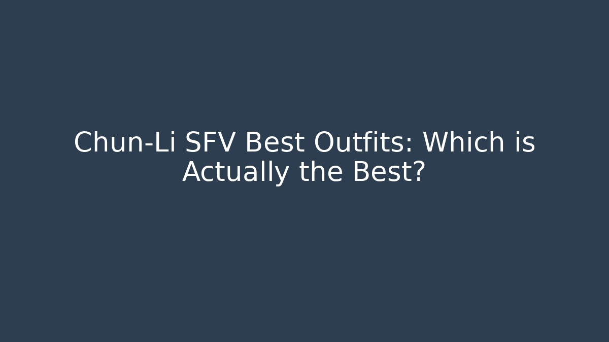 Chun-Li SFV Best Outfits: Which is Actually the Best?