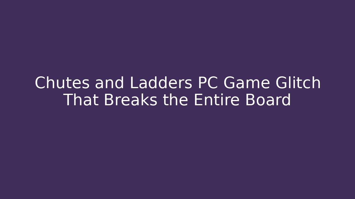 Chutes and Ladders PC Game Glitch That Breaks the Entire Board