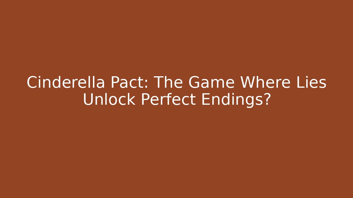 Cinderella Pact: The Game Where Lies Unlock Perfect Endings?