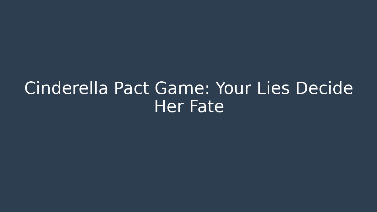 Cinderella Pact Game: Your Lies Decide Her Fate