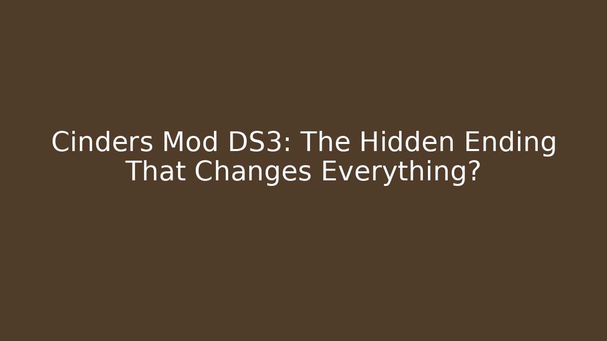 Cinders Mod DS3: The Hidden Ending That Changes Everything?