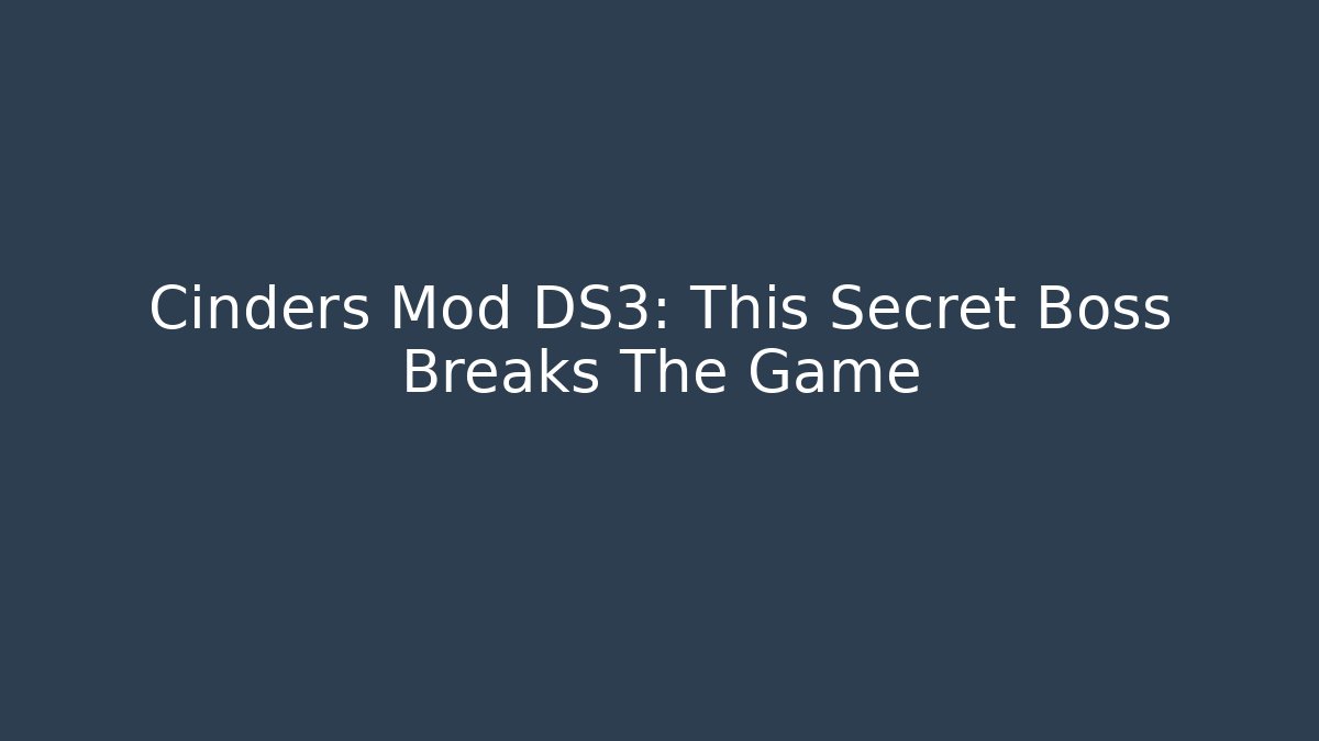 Cinders Mod DS3: This Secret Boss Breaks The Game