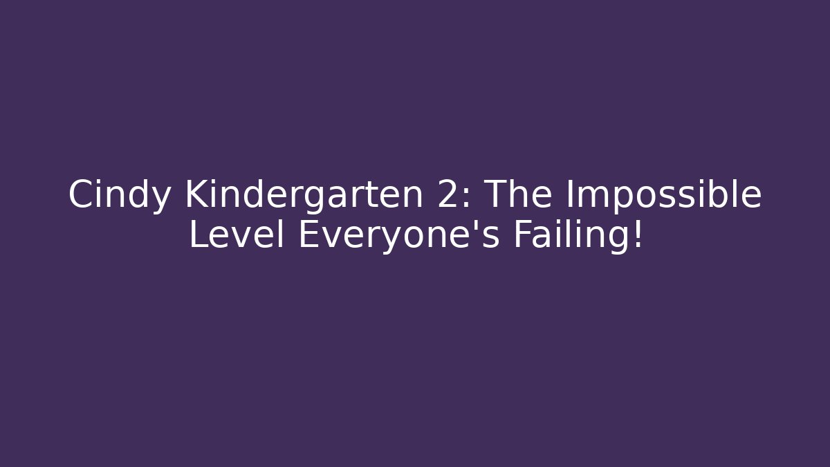 Cindy Kindergarten 2: The Impossible Level Everyone's Failing! - The Family Holidays