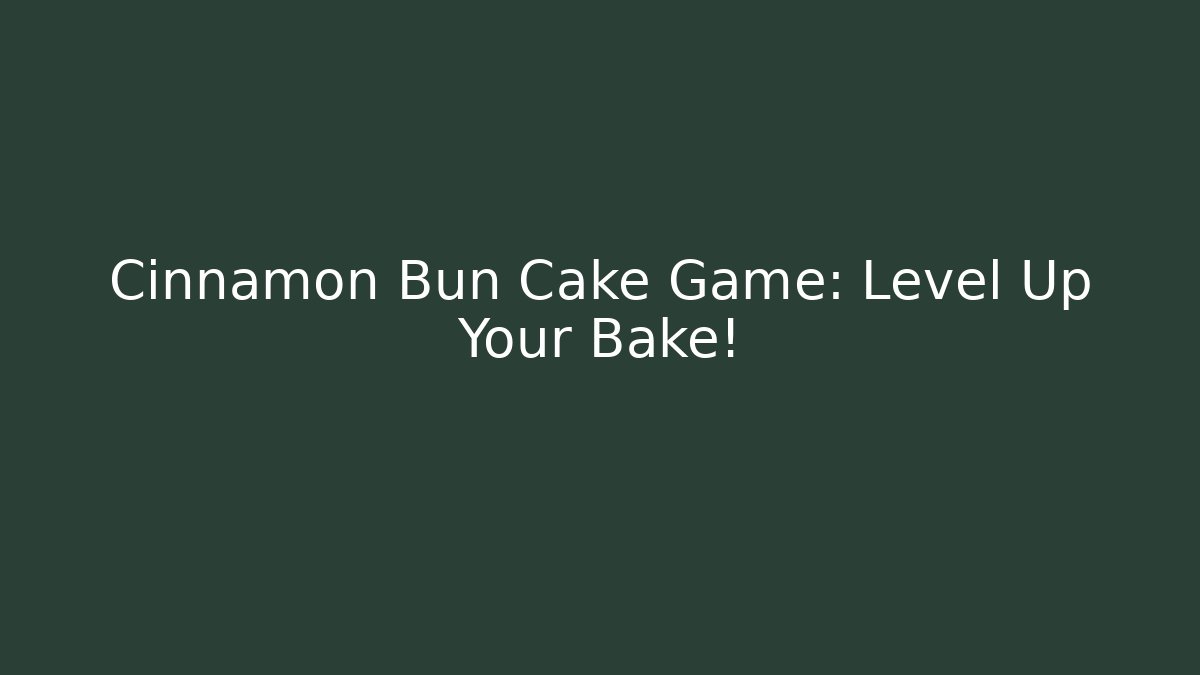 Cinnamon Bun Cake Game: Level Up Your Bake!