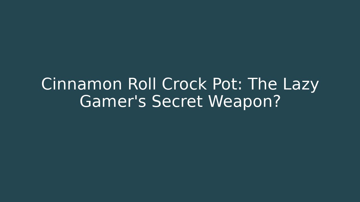Cinnamon Roll Crock Pot: The Lazy Gamer's Secret Weapon?