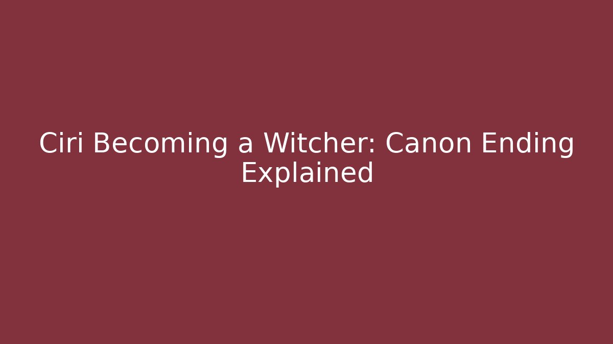 Ciri Becoming a Witcher: Canon Ending Explained