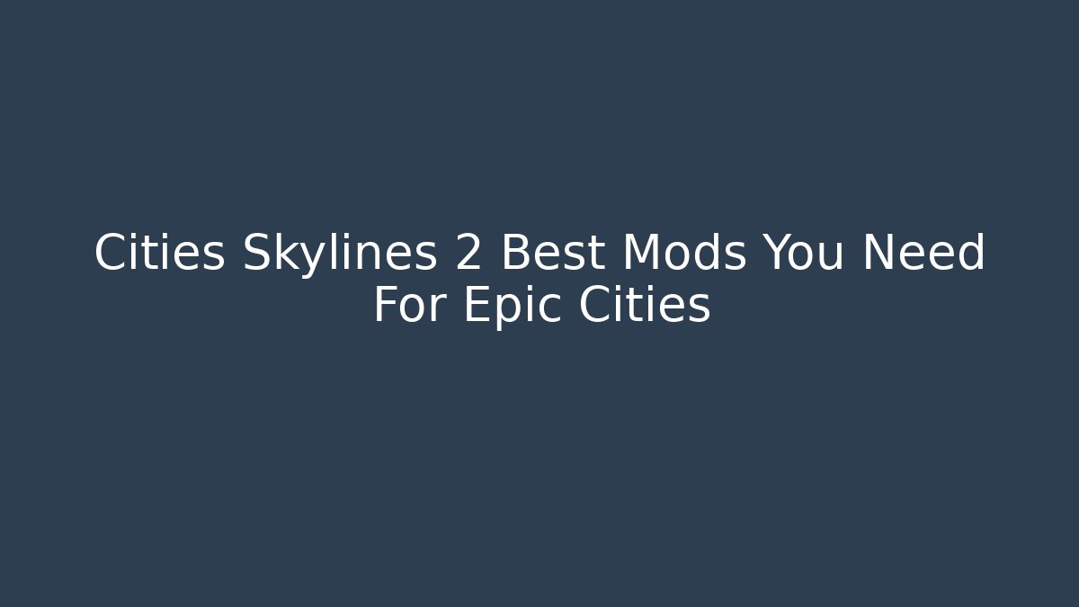 Cities Skylines 2 Best Mods You Need For Epic Cities