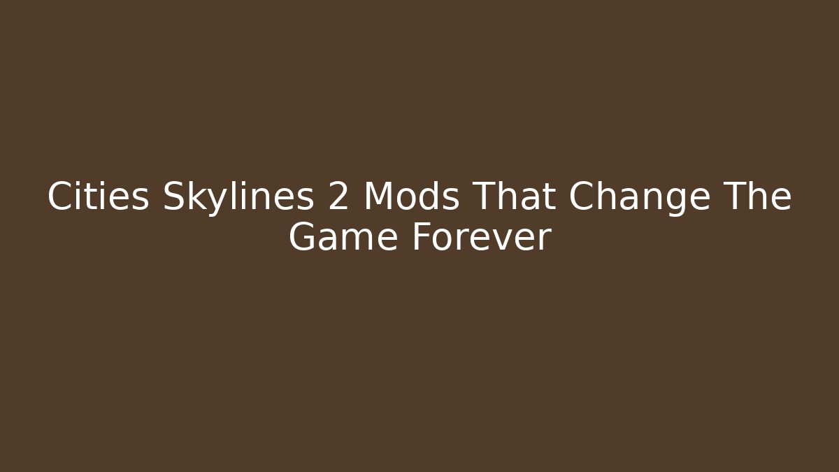 Cities Skylines 2 Mods That Change The Game Forever